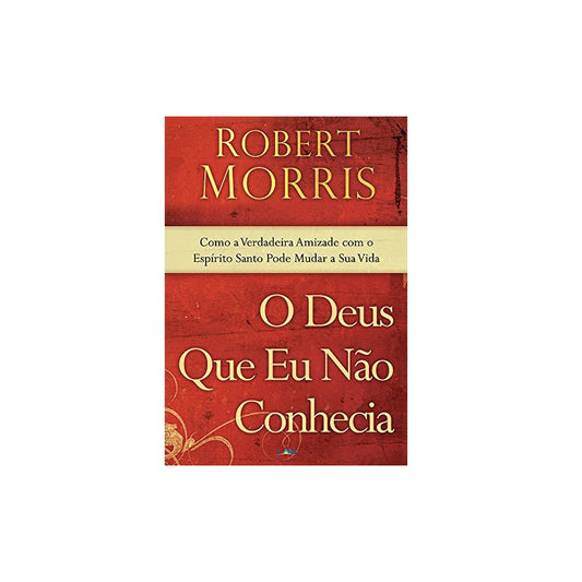 O Deus Que Eu Nao Conhecia | Robert Morris