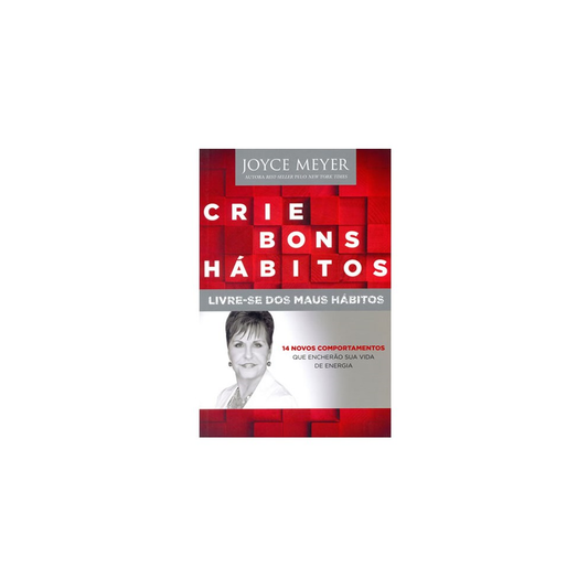 Crie Bons Hábitos - Livre-se dos Maus Hábitos | Joyce Meyer