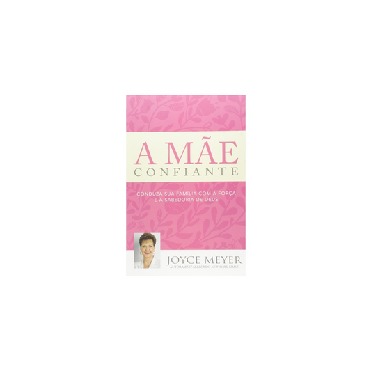 A Mãe Confiante - Joyce Meyer
