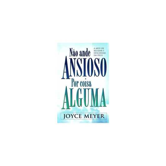 Não Ande Ansioso por Coisa Alguma | Joyce Meyer