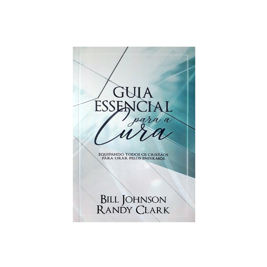 Guia Essencial para A Cura | Randy Clark e Bill Johnson