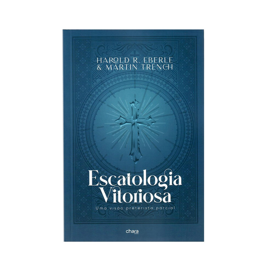 Escatologia Vitoriosa | Harold R Eberle e Martin Trench