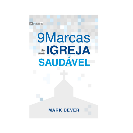 Nove Marcas de Uma Igreja Saudável | Mark Dever