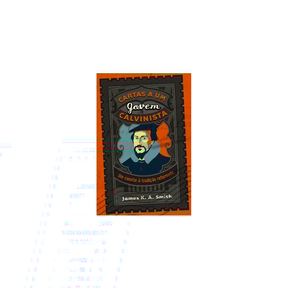 Cartas a Um Jovem Calvinista | James K A Smith