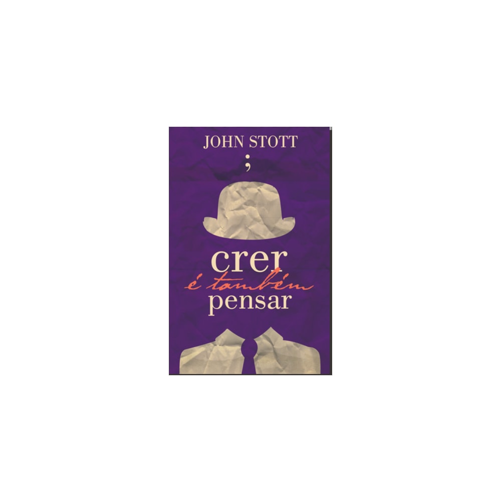 Crer É Também Pensar | John Stott