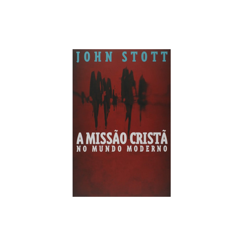 A Missão Cristã No Mundo Moderno | John Stott