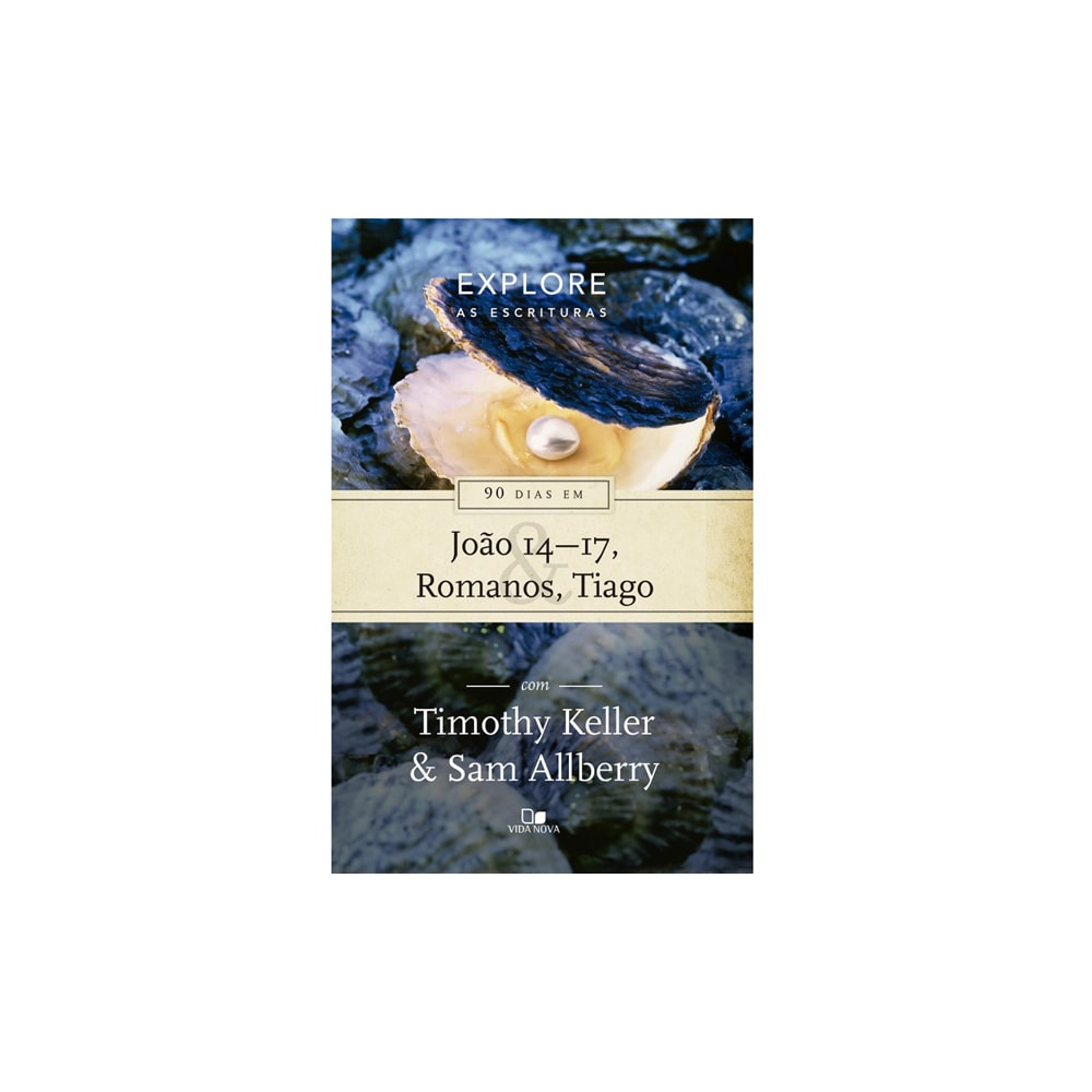 90 dias em João 14-17 Romanos e Tiago | Série Explore as Escrituras | Timothy Keller e Sam Allberry