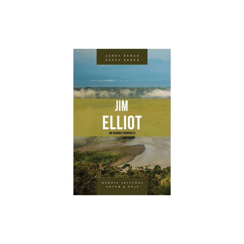 Jim Elliot | Um Grande Propósito | Janet Benge