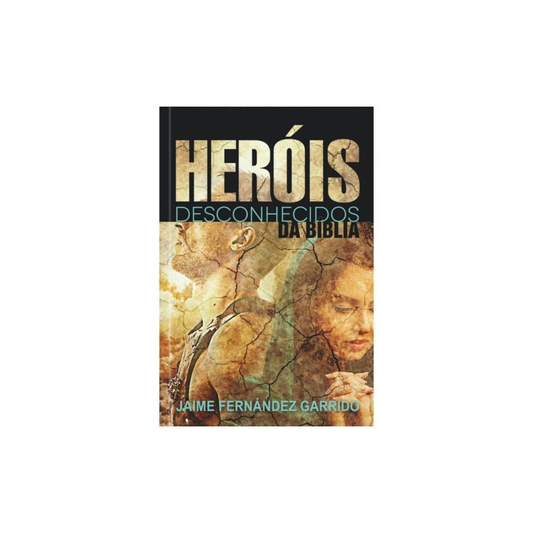 Heróis Desconhecidos Da Bíblia | Jaime Fernández Garrido