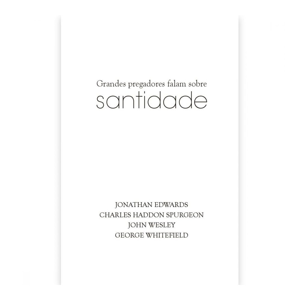 Grandes Pregadores Falam Sobre Santidade | J Edwards C H Spurgeon J Wesley e G Whitefield