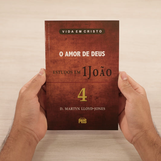 O Amor de Deus - Estudos em 1 João | Vol 4 | D Martyn Lloyd-Jones