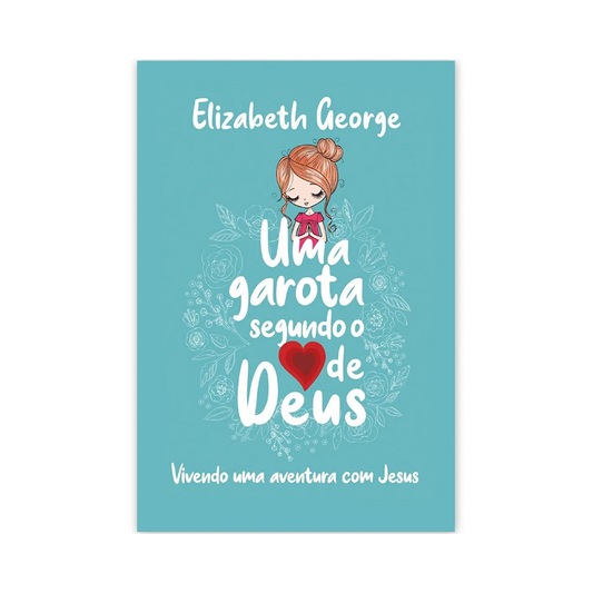 Uma Garota Segundo o Coração de Deus | Elizabeth George