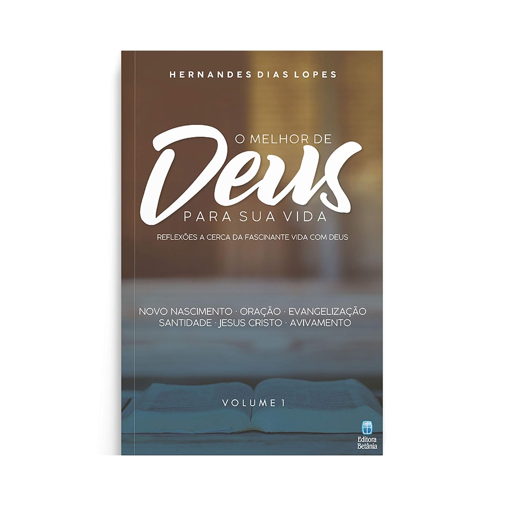 O Melhor de Deus para sua Vida | Vol 1 | Hernandes Dias Lopes