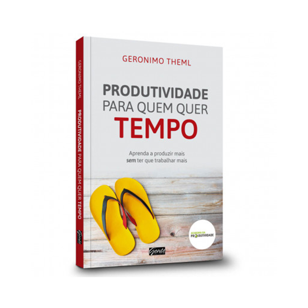 Produtividade Para Quem Quer Tempo | Geronimo Theml