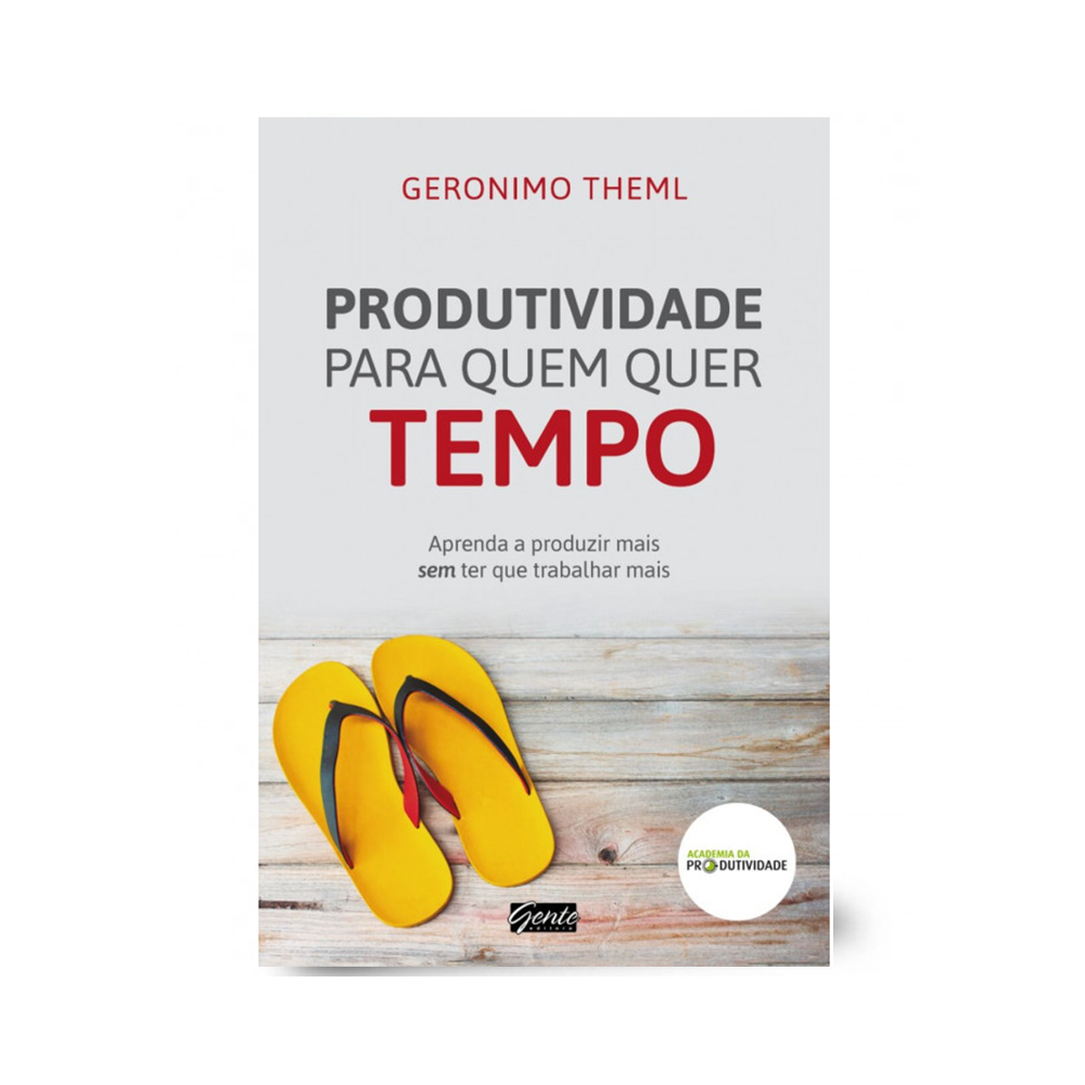 Produtividade Para Quem Quer Tempo | Geronimo Theml