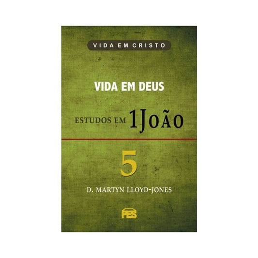 Vida em Deus - Estudos em 1 João | Vol 5 | D Martyn Lloyd-Jones