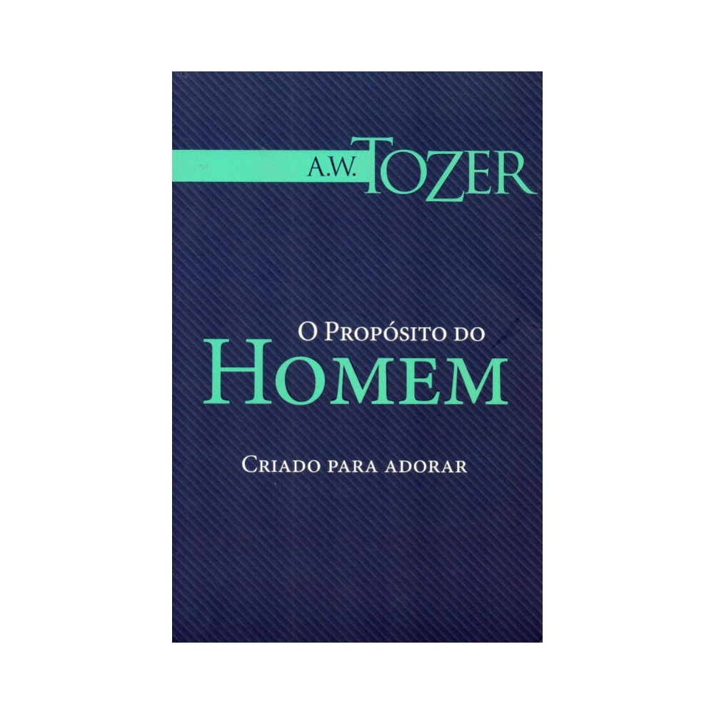 O Propósito do Homem | AW Tozer