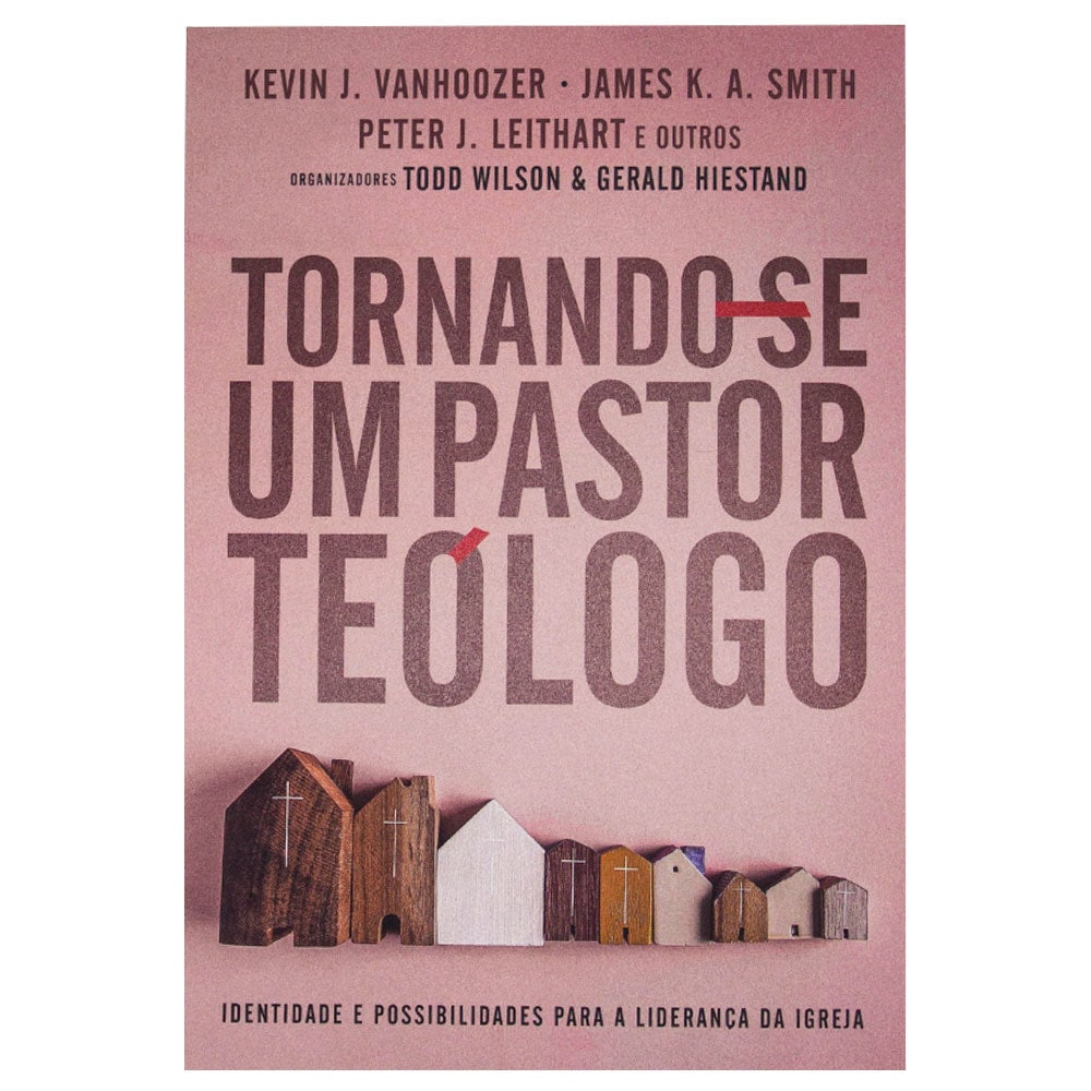 Tornando-se um Pastor Teólogo | Kevin J Vanhoozer James K A Smith e Peter J Leithart