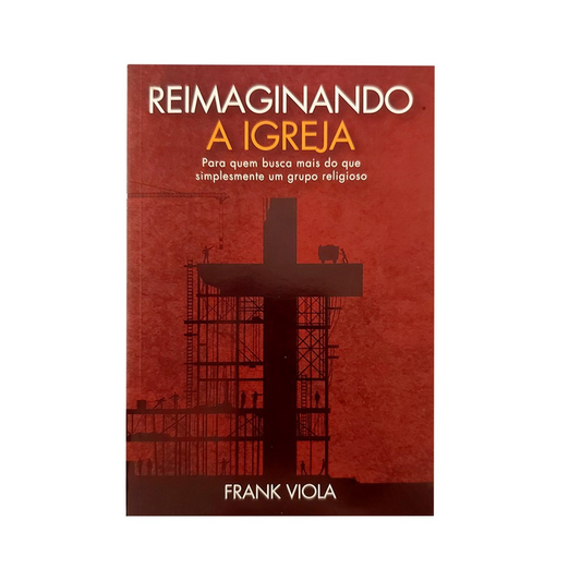 Reimaginando a igreja | Frank Viola