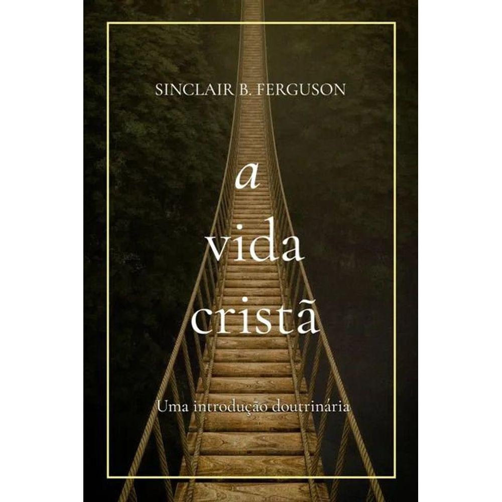 A Vida Cristã | Sinclair B Ferguson