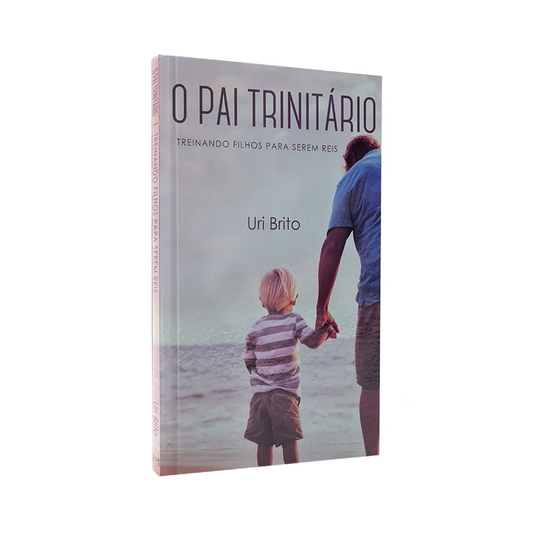 O Pai Trinitário | Treinando Filho Para Serem Reis | Uri Brito