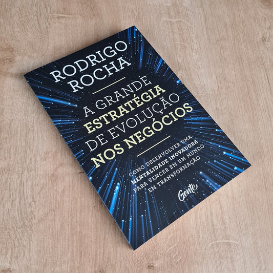 A Grande Estratégia de Evolução nos Negócios | Rodrigo Rocha