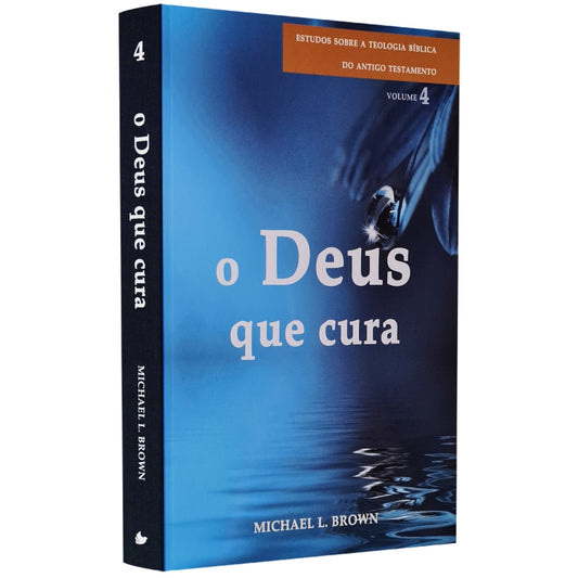 O Deus que Cura | Estudos Sobre a Teologia do Antigo Testamento | Vol 4 | Michael L Brown
