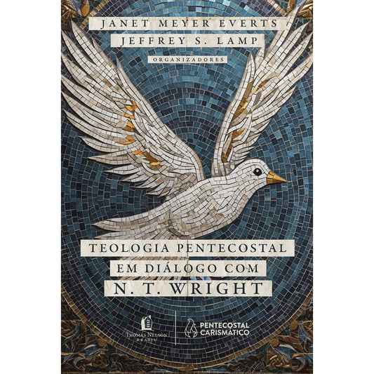 Teologia Pentecostal em Diálogo com N T Wright | Meyer Everts e Janet