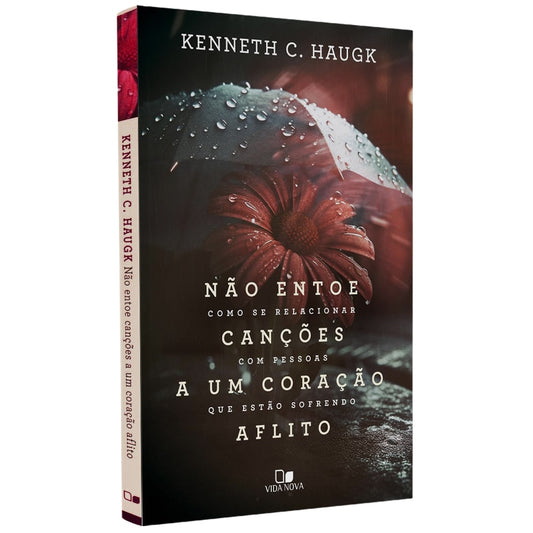 Não Entoe Canções A Um Coração Aflito | Kenneth C Haugk