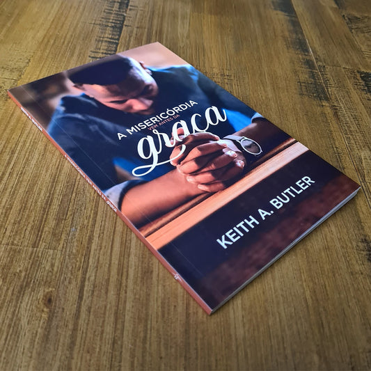 A Misericórdia Vem Antes da Graça | Keith A Butler