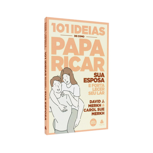 101 Ideias de Como Paparicar sua Esposa e Fortalecer Seu Lar | David J e Carol Sue