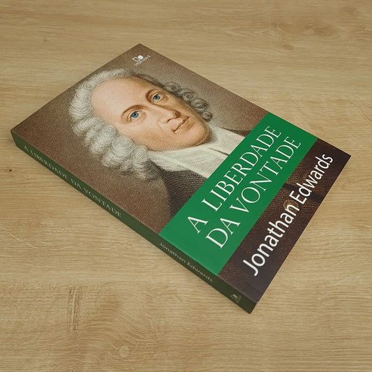 A Liberdade da Vontade | Jonathan Edwards