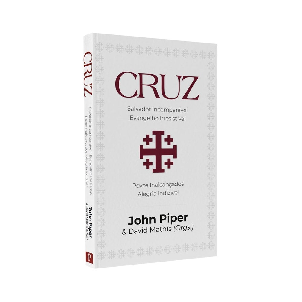 Cruz: Salvador Incomparável Evangelho Irresistível | John Piper