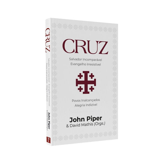 Cruz:  Salvador Incomparável Evangelho Irresistível | John Piper