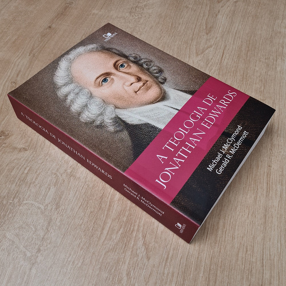 A Teologia de Jonathan Edwards | Michael J McClymond e Gerakd R McDermott