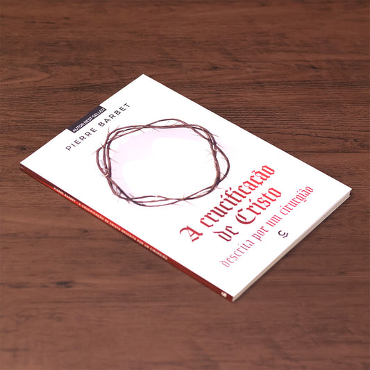 A Crucificação de Cristo Descrita Por Um Cirurgião | Pierre Barbet | 2ª Edição