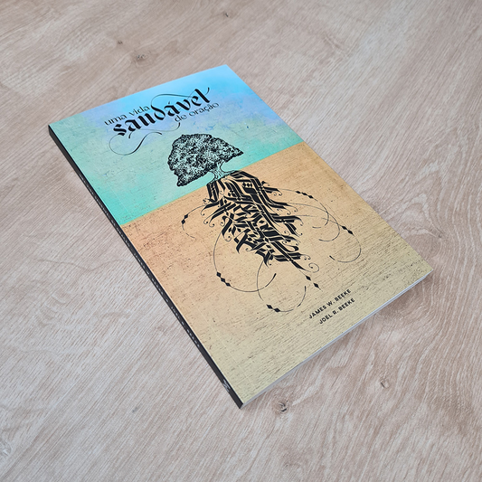 Uma Vida Saudável de Oração | James W Beeke