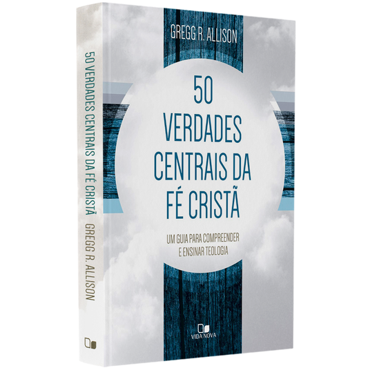 Cinquenta Verdades Centrais da Fé Cristã | Gregg R Allison