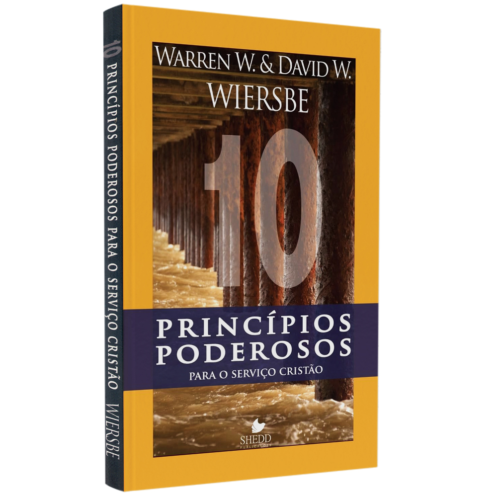Dez Princípios Poderosos Para o Serviço Cristão | Warren W Wiersbe e David W Wiersbe