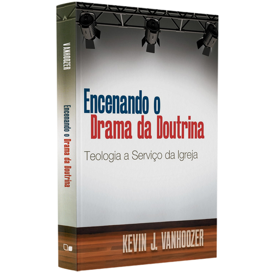 Encenando o Drama da Doutrina | Kevin J Vanhoozer