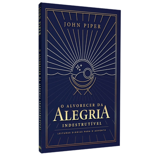 O Alvorecer Da Alegria Indestrutível | John Piper