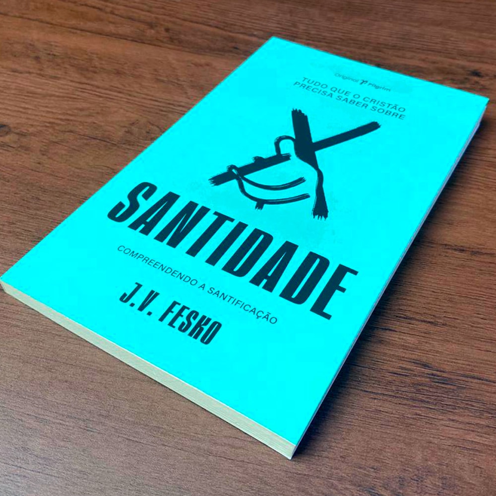 Tudo Que O Cristão Precisa Saber Sobre O | Santidade | J V Fesko