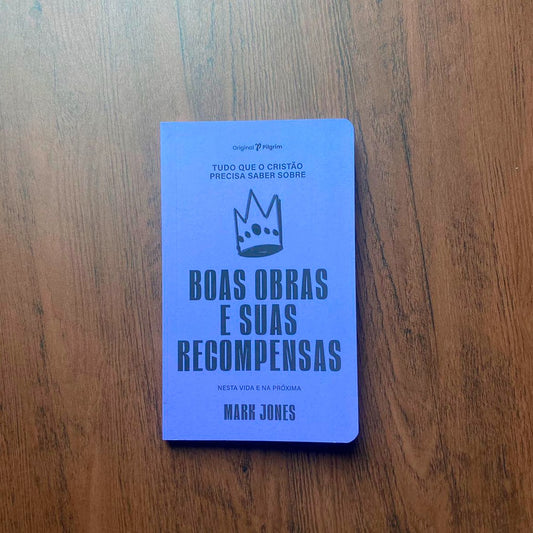 Tudo Que o Cristão Precisa Saber Sobre Boas Obras e Suas Recompensas | Mark Jones