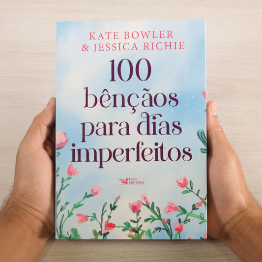 100 Bênçãos Para Dias Imperfeitos | Kate Bowler & Jessica Richie