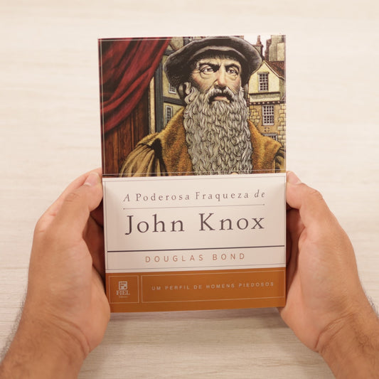 A Poderosa Fraqueza De John Knox | Douglas Bond