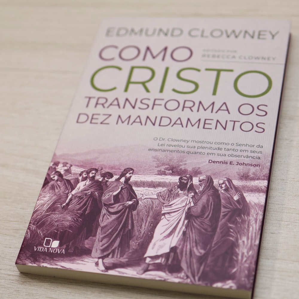 Como Cristo Transforma os Dez Mandamentos | Edmun Clowney