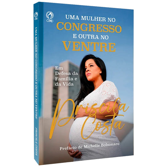 Uma Mulher no Congresso e Outra no Ventre |  Priscila Costa
