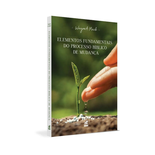 Elementos Fundamentais do Processo Bíblico de Mudança | Wayne A. Mack