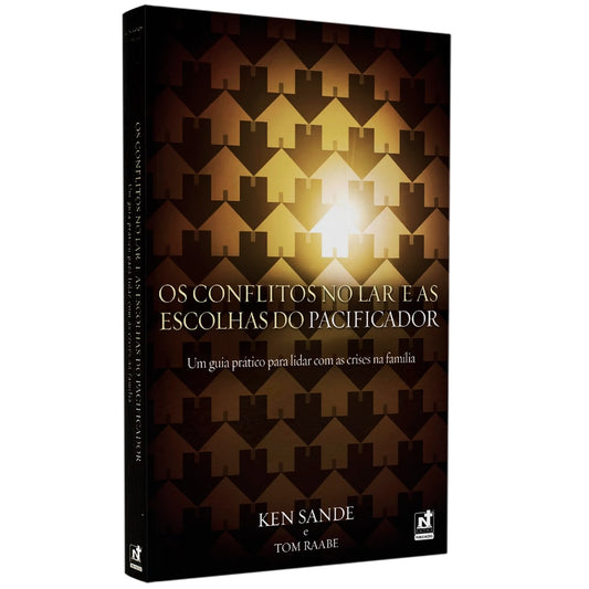 Os Conflitos no Lar e as Escolhas do Pacificador | Ken Sande e Tom Raabe