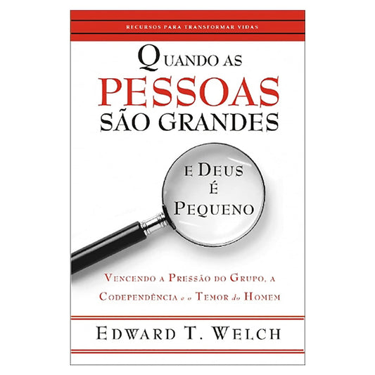 Quando as Pessoas São Grandes e Deus e Pequeno | Edward T. Welch